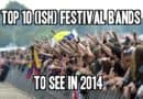 Top 10 (ish) Festival Bands To See In 2014