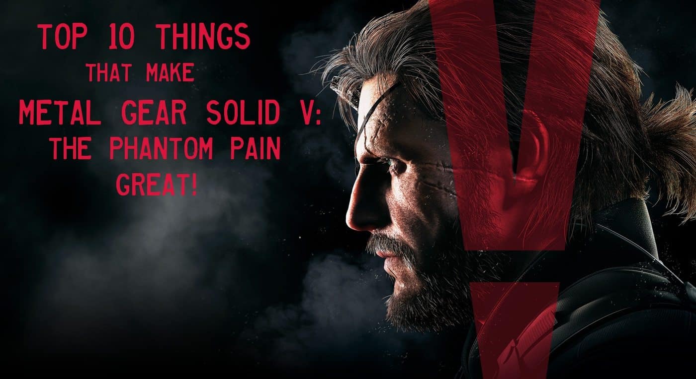 Top 10 Things That Make Metal Gear Solid V: The Phantom Pain Great